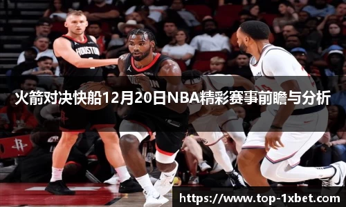 火箭对决快船12月20日NBA精彩赛事前瞻与分析